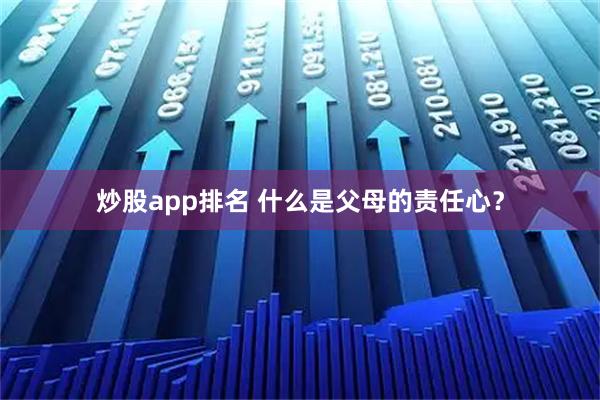 炒股app排名 什么是父母的责任心？